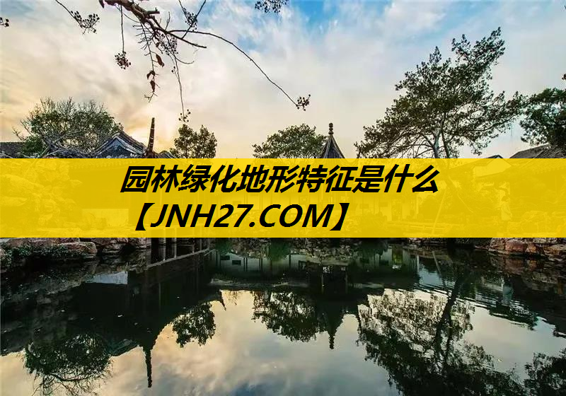 园林绿化地形特征是什么